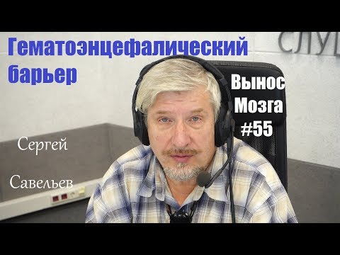 Гематоэнцефалический барьер. Сергей Савельев (Вынос мозга #55)