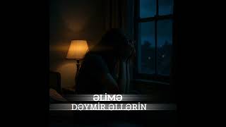 Əlimə dəymir əllərin 