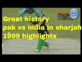 Great history of cricket pak vs india in sharjah cup 1999 highlights