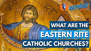What Are The Eastern Rite Catholic Churches? | The Catholic Talk Show