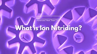 What is Ion Nitriding (Plasma Nitriding)?