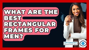 What Are The Best Rectangular Frames For Men? - Optometry Knowledge Base