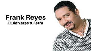 Video thumbnail of "Frank Reyes - Quien eres tu letra"