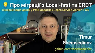 [Timur Shemsedinov] 💡 Про Local-first та CRDT синхронізацію українською: міграції у PWA додатках — Тимур Шемсединов