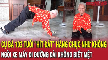 Không tin nổi cụ bà 102 tuổi “hít đất” hàng chục như không, ngồi xe máy đi không biết mệt