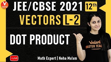 Vectors L-2 | Dot Product | Class 12 | JEE Main Maths | JEE Main 2021 | Vedantu Math