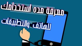 اعرف مدة استخدامك الموبايل ومدة استخدام كل تطبيق