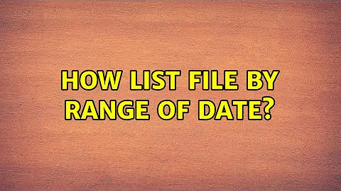 How list file by range of date? (2 Solutions!!)