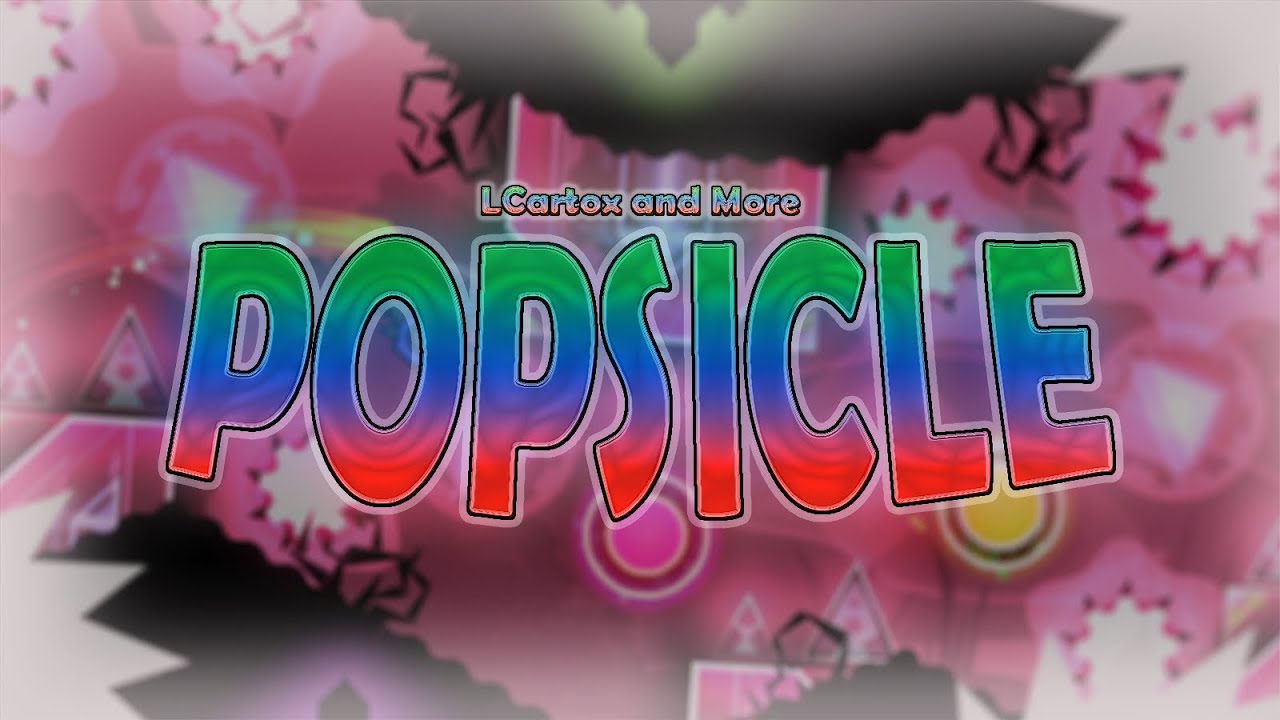 [GD] Popsicle by LCartox and more (INSANE - EXTREME DEMON) - YouTube