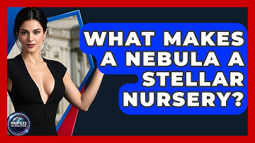 What Makes A Nebula A Stellar Nursery? - Profiles in Politics