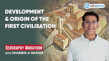 Development & Origin of the first Civilisation | Geography Marathon | Shabbir A Bashir | Edukemy