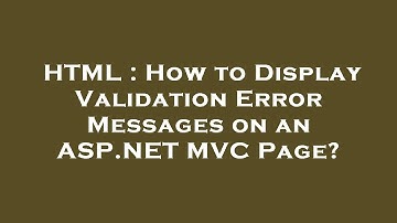 HTML : How to Display Validation Error Messages on an ASP.NET MVC Page?