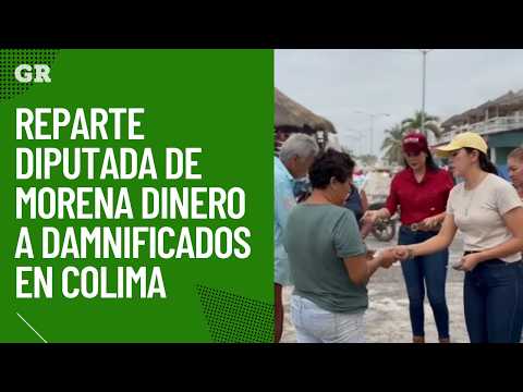 Morena congresswoman hands out money to disaster victims in Colima