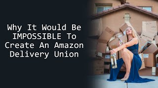 Why It Would Be Impossible To Unionize Amazon Delivery Drivers