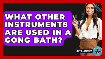 What Other Instruments Are Used In A Gong Bath? - Holy Harmonies