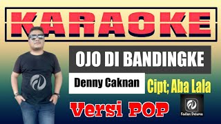 OJO DI BANDINGKE KARAOKE VERSI POP | DENNY CAKNAN - ABAH LALA