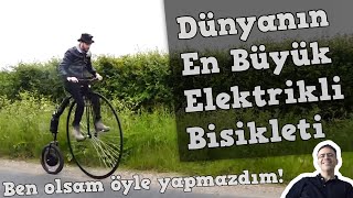 DÜNYANIN EN BÜYÜK ELEKTRİKLİ BİSİKLETİNİ ANALİZ EDİYORUZ. Penny Farthing Model