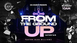 Postured for Revival | From The Ground Up  (Part 3) | Pastor Alex WIlliams | IIM Church