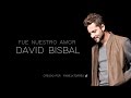 Fue nuestro amor   david bisbal con letra