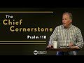 The  Chief Cornerstone - Psalm 118