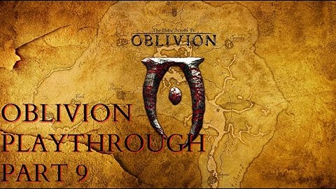 OBLIVION PLAYTHROUGH PART 9 - You