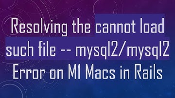 Resolving the cannot load such file -- mysql2/mysql2 Error on M1 Macs in Rails