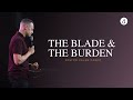 The Blade and The Burden | Pastor Caleb Grant