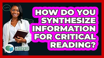 How Do You Synthesize Information For Critical Reading? - The Language Library