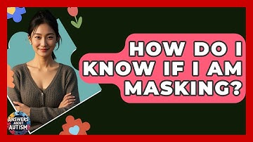 How Do I Know If I Am Masking? - Answers About Autism