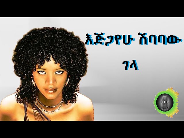 እጅጋየሁ ሽባባው (ጂጂ) ገላ Ejigayehu Shibabaw (Gigi) Gela