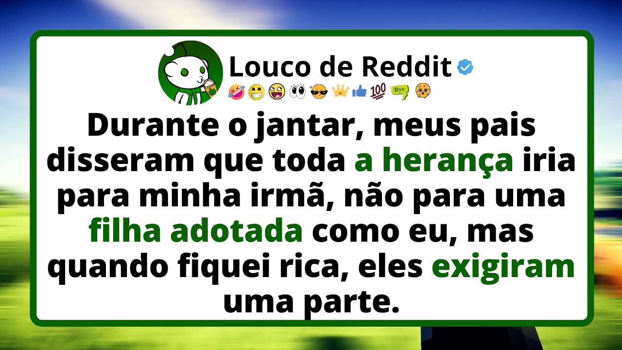 Durante o JANTAR, meus pais disseram que toda a herança iria para minha irmã.