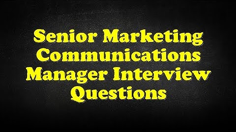 Senior Marketing Communications Manager Interview Questions