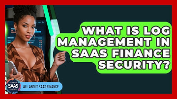 What Is Log Management In SaaS Finance Security? - All About SaaS Finance