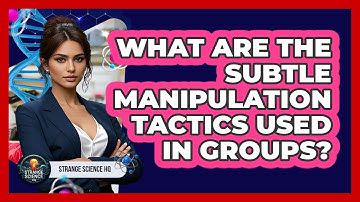 What Are The Subtle Manipulation Tactics Used In Groups? - Strange Science HQ