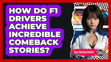 How Do F1 Drivers Achieve Incredible Comeback Stories? - Pole Position Experts
