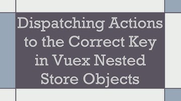 Dispatching Actions to the Correct Key in Vuex Nested Store Objects