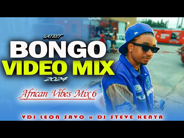 LATEST BONGO VIDEO MIX 2024 |AFRICAN VIBES 6 BY VDJ LEON SAVO & DJ STEVE KENYA, ALIKIBA, MBOSSO.... class=