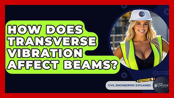 How Does Transverse Vibration Affect Beams? - Civil Engineering Explained