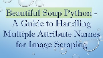 Beautiful Soup Python - A Guide to Handling Multiple Attribute Names for Image Scraping