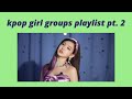 ♡ kpop girl group songs to feel like a queen // a hype playlist pt. 2 // see pinned comment ♡