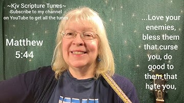 Matthew 5:44 Love Your Enemies ~Kjv Scripture Tunes ~Sally Snyder