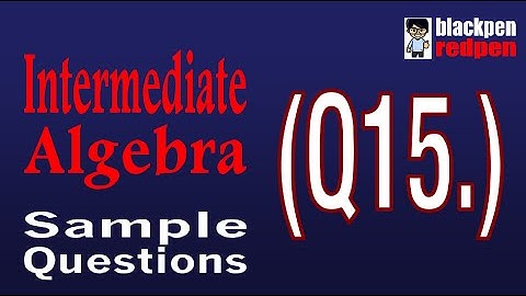 Intermediate Algebra Q15 (with music) | Los Angeles Pierce College math assessment sample