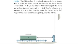 Dynamics 13-38| The 300-kg bar B, originally at rest, is being towed over a series of small rollers.
