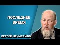 Последнее время. Христиане последнего времени. Сергей Нечитайло. Христианские проповеди.