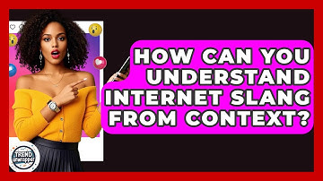 How Can You Understand Internet Slang From Context? - Trend Unwrapper