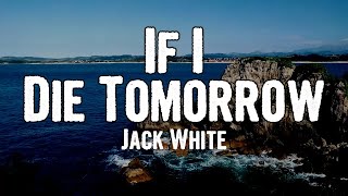 Jack White - If I Die Tomorrow (Lyrics)