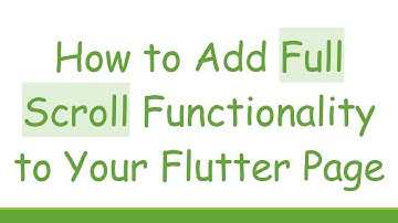 How to Add Full Scroll Functionality to Your Flutter Page