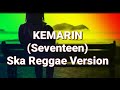 Seventeen .kemarin SKA REGGAE VERSION || COVER LIRIK TERBARU