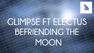 [Chillstep] Glimpse - Befriending The Moon (ft. Electus)