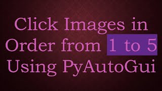 Details Click Images in Order from 1 to 5 Using PyAutoGui Update